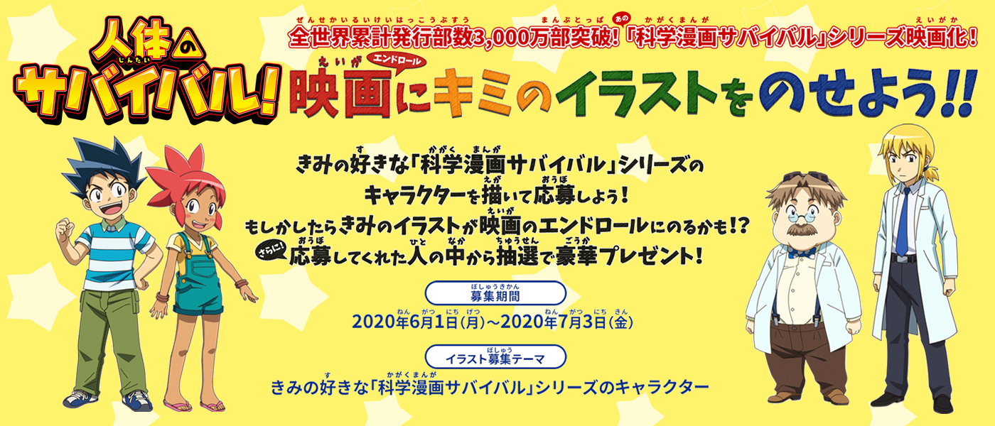 「人体のサバイバル!」映画(エンドロール)にキミのイラストをのせよう!きみの好きな科学漫画サバイバルシリーズのキャラクターを描いて応募しよう!もしかしたらきみのイラストが映画のエンドロールにのるかも!?さらに!応募してくれた人の中から抽選で豪華プレゼント!