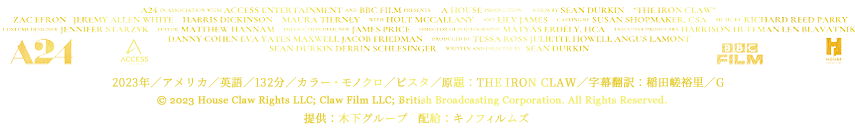 2023年／アメリカ／英語／132分／カラー・モノクロ／ビスタ／原題：THE IRON CLAW／字幕翻訳：稲田嵯裕里／G、提供：木下グループ 配給：キノフィルムズ